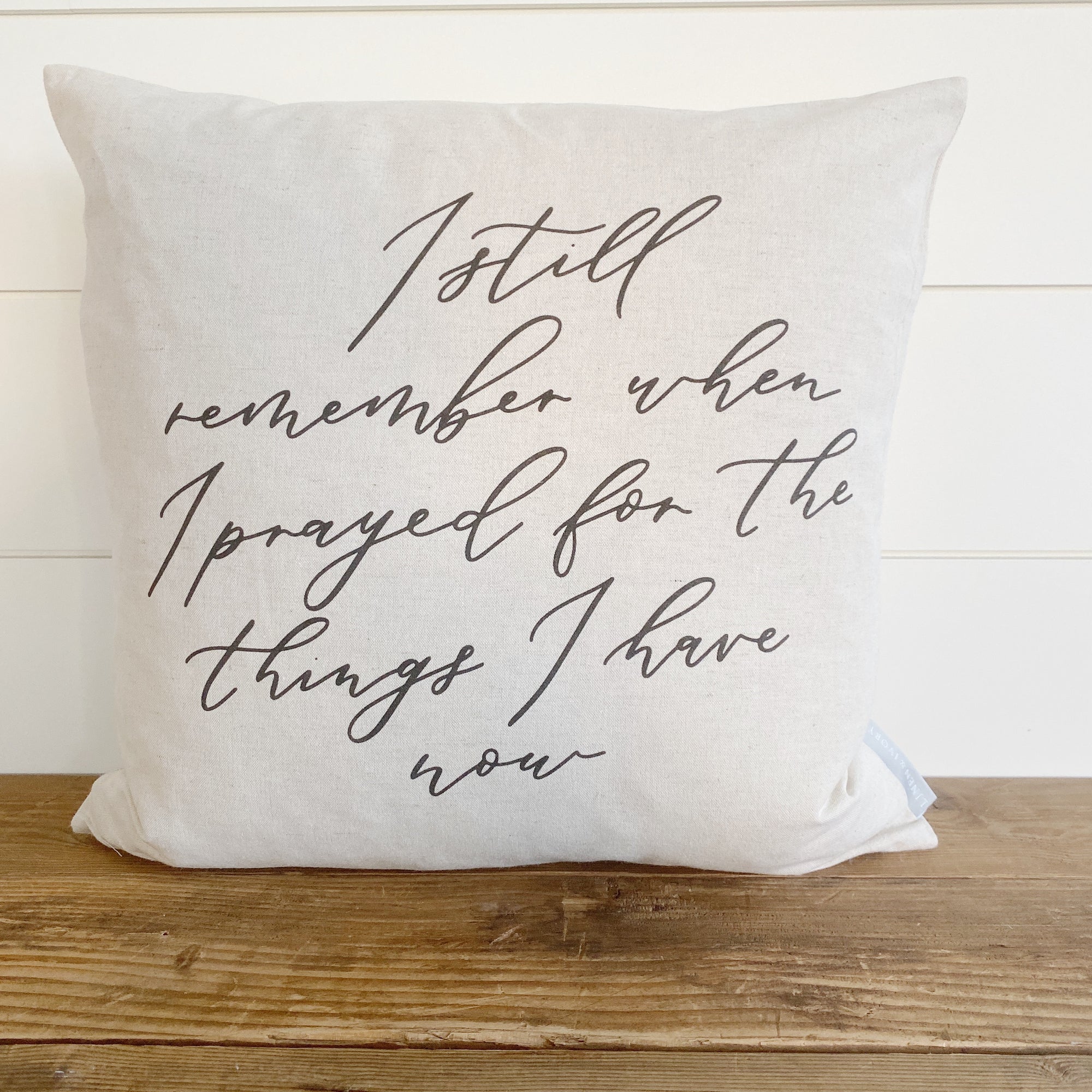 I Still Remember When I Prayed for the Things I Have Now Pillow Cover - Linen and Ivory